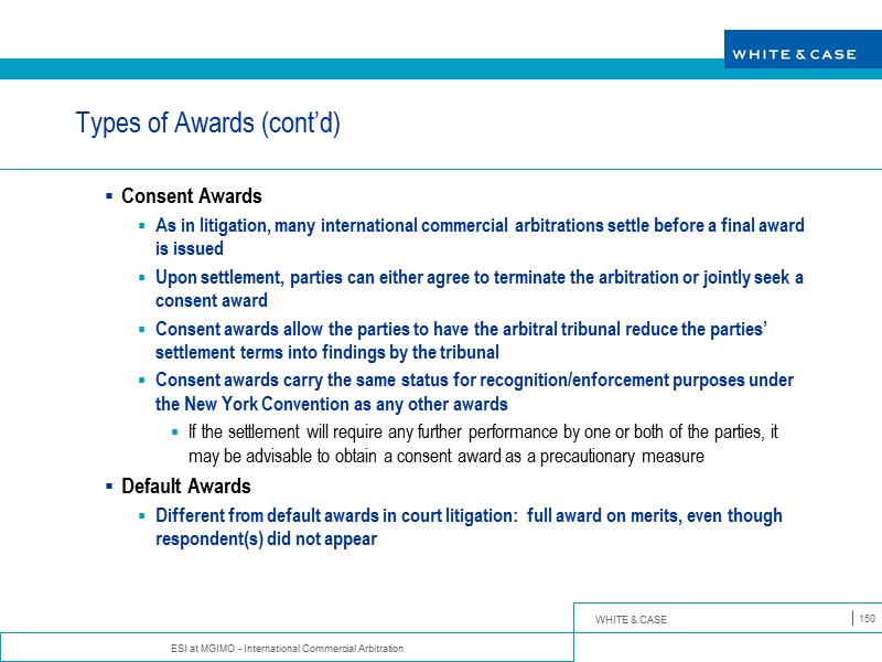 ESI at MGIMO - International Commercial Arbitration 150 Types of Awards (cont’d) Consent Awards